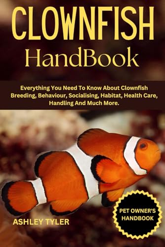CLOWNFISH HANDBOOK: Everything You Need To Know About Clownfish Breeding, Behaviour, Socialising, Habitat, Health Care, Handling And Much More. von Independently published