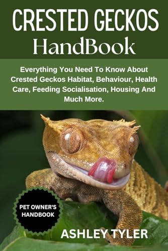 CRESTED GECKOS HANDBOOK: Everything You Need To Know About Crested Geckos Habitat, Behaviour, Health Care, Feeding Socialisation, Housing And Much More. von Independently published