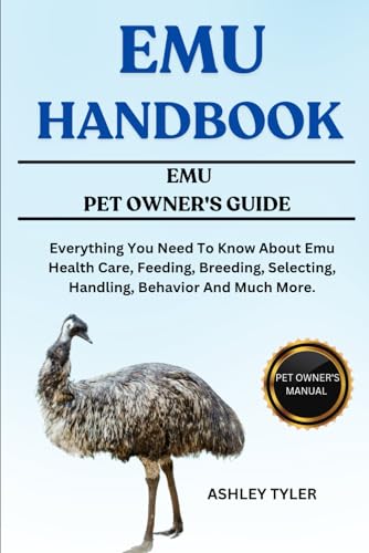 EMU HANDBOOK: Everything You Need To Know About Emu Health Care, Feeding, Breeding, Selecting, Handling, Behavior And Much More. von Independently published