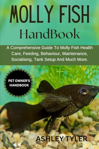 MOLLY FISH HANDBOOK: A Comprehensive Guide To Molly Fish Health Care, Feeding, Behaviour, Maintenance, Socialising, Tank Setup And Much More. von Independently published