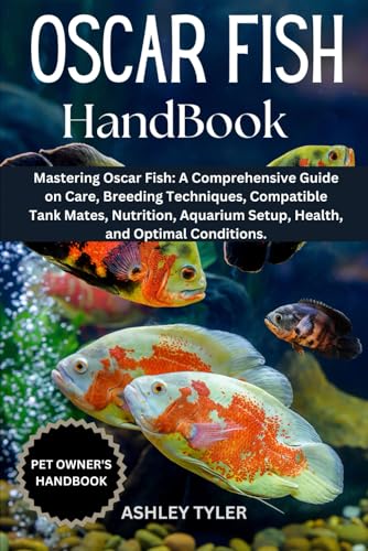 OSCAR FISH HANDBOOK: Mastering Oscar Fish: A Comprehensive Guide on Care, Breeding Techniques, Compatible Tank Mates, Nutrition, Aquarium Setup, Health, and Optimal Conditions. von Independently published