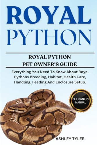ROYAL PYTHON: Everything You Need To Know About Royal Pythons Breeding, Habitat, Health Care, Handling, Feeding And Enclosure Setup. von Independently published