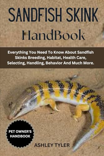 SANDFISH SKINK HANDBOOK: Everything You Need To Know About Sandfish Skinks Breeding, Habitat, Health Care, Selecting, Handling, Behavior And Much More. von Independently published