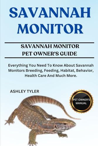 SAVANNAH MONITOR: Everything You Need To Know About Savannah Monitors Breeding, Feeding, Habitat, Behavior, Health Care And Much More. von Independently published