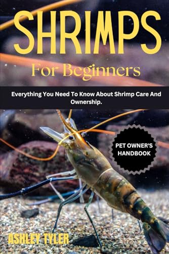 SHRIMPS FOR BEGINNERS: Everything You Need To Know About Shrimp Care And Ownership. von Independently published
