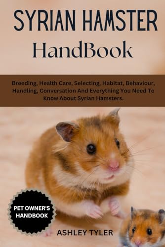 SYRIAN HAMSTER HANDBOOK: Breeding, Health Care, Selecting, Habitat, Behaviour, Handling, Conversation And Everything You Need To Know About Syrian Hamsters. von Independently published