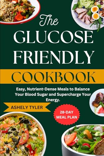THE GLUCOSE FRIENDLY COOKBOOK: Easy, Nutrient-Dense Meals to Balance Your Blood Sugar and Supercharge Your Energy. von Independently published