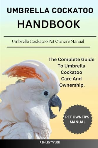 UMBRELLA COCKATOO HANDBOOK: The Complete Guide To Umbrella Cockatoo Care And Ownership. von Independently published