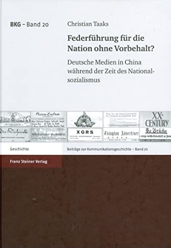 Federführung für die Nation ohne Vorbehalt: Deutsche Medien in China während der Zeit des Nationalsozialismus (Beitrage Zur Kommunikationsgeschichte ... zur Kommunikationsgeschichte, Band 20) von Franz Steiner Verlag Wiesbaden GmbH