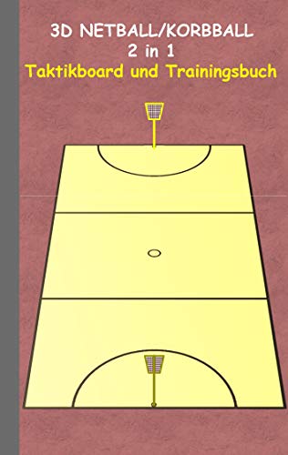 3D Netball/Korbball 2 in 1 Taktikboard und Trainingsbuch: Taktikbuch für Trainer, Spielstrategie, Training, Gewinnstrategie, 3D Korbballspielfeld, ... Trainer, Coach, Coaching Anweisungen, Taktik