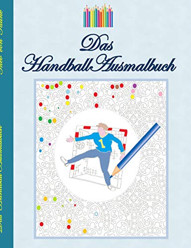 Das Handball Ausmalbuch: Handballmotive zum Ausmalen, Malbuch, Farben, Farbstifte, Erwachsene, Kinder, Geschenkbuch, Handballspieler, ... Entspannung, Meditation, Stress, Bestseller Das Handball Ausmalbuch: Handballmotive zum Ausmalen, Malbuch, Farben, Farbstifte, Erwachsene, Kinder, Geschenkbuch, Handballspieler, ... Entspannung, Meditation, Stress, Bestseller