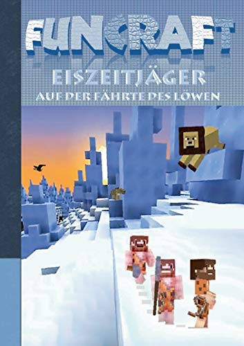 Funcraft - Eiszeitjäger: Auf der Fährte des Löwen (Ein Minecraft inspirierter Roman)