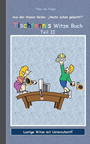 Tischtennis Witze Buch Teil II: Humor & Spaß aus der Reihe "Heute schon gelacht?" Lustige Witze mit Unterschnitt! Witze zum Lachen und Schmunzeln.