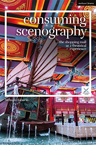 Consuming Scenography: The Shopping Mall as a Theatrical Experience (Performance and Design) von Methuen Drama
