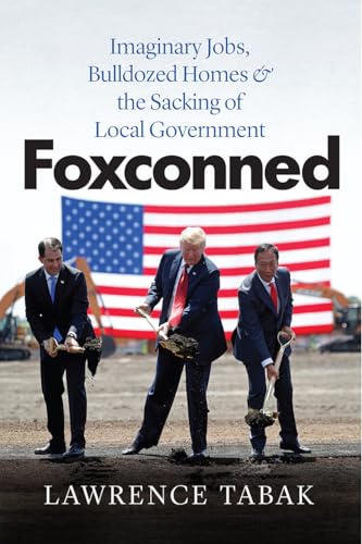 Foxconned: Imaginary Jobs, Bulldozed Homes & the Sacking of Local Government von University of Chicago Press
