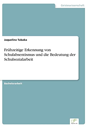 Frühzeitige Erkennung von Schulabsentismus und die Bedeutung der Schulsozialarbeit Frühzeitige Erkennung von Schulabsentismus und die Bedeutung der Schulsozialarbeit von Diplom.de