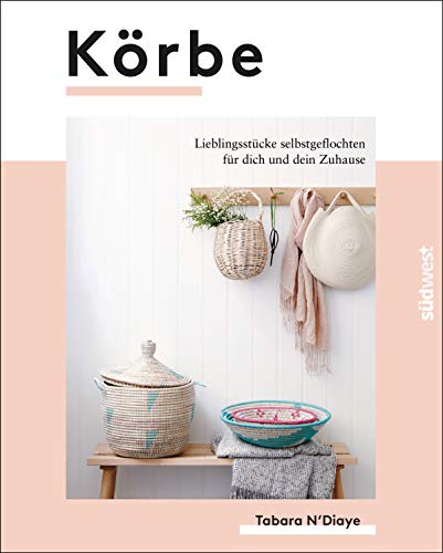 Körbe: Lieblingsstücke selbstgeflochten für dich und dein Zuhause von Suedwest Verlag