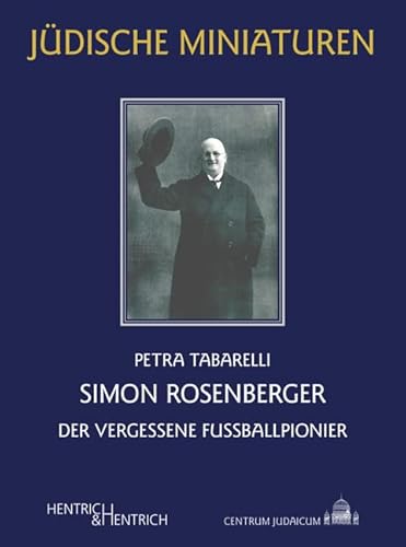 Simon Rosenberger: Der vergessene Fußballpionier (Jüdische Miniaturen: Herausgegeben von Hermann Simon) von Hentrich & Hentrich