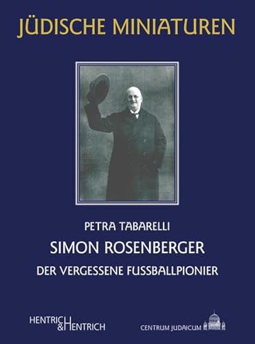 Simon Rosenberger: Der vergessene Fußballpionier (Jüdische Miniaturen: Herausgegeben von Hermann Simon)