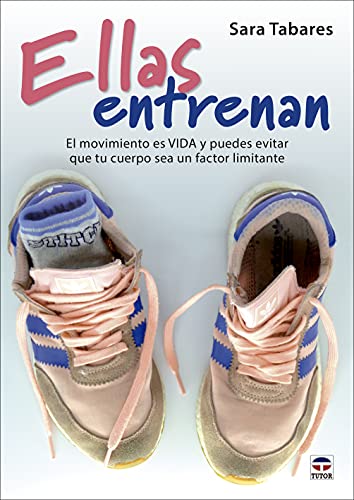 Ellas entrenan: El movimiento es VIDA y puedes evitar que tu cuerpo sea un factor limitante von Top Novel