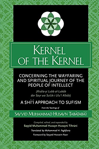Kernel of the Kernel: Concerning the Wayfaring and Spiritual Journey of the People of Intellect (Ris¿la-yi Lubb al-Lub¿b dar Sayr wa Sul¿k-i Ulu'l Alb¿b) A Shi¿i Approach to Sufism (Suny Islam)