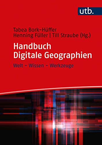 Handbuch Digitale Geographien: Welt - Wissen - Werkzeuge von UTB GmbH