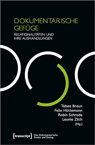 Dokumentarische Gefüge: Relationalitäten und ihre Aushandlungen (Das Dokumentarische: Exzess und Entzug) von Transcript Verlag