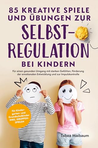 85 kreative Spiele und Übungen zur Selbstregulation bei Kindern: Für einen gesunden Umgang mit starken Gefühlen, Förderung der emotionalen Entwicklung und zur Impulskontrolle von Lewi Verlag