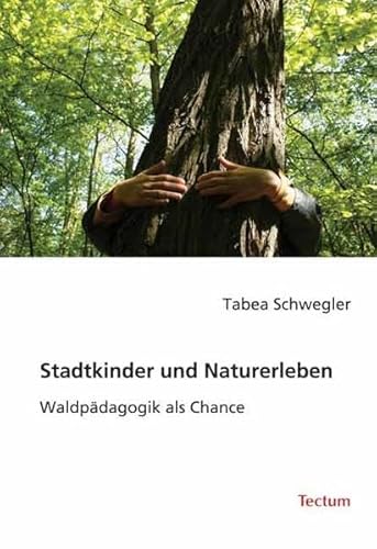 Stadtkinder und Naturerleben. Waldpädagogik als Chance Stadtkinder und Naturerleben. Waldpädagogik als Chance von Tectum Verlag