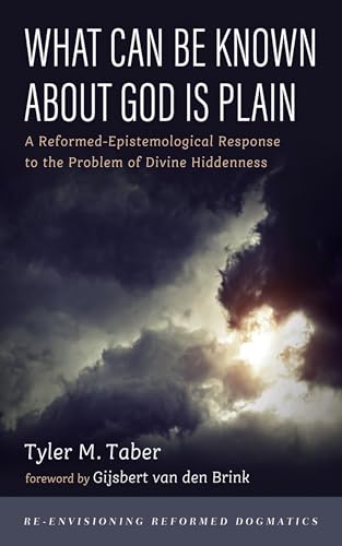 What Can Be Known About God Is Plain: A Reformed-Epistemological Response to the Problem of Divine Hiddenness (Re-envisioning Reformed Dogmatics) von Cascade Books