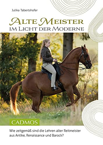 Alte Meister im Licht der Moderne: Wie zeitgemäß sind die Lehren alter Reitmeister aus Antike, Renaissance und Barock? Alte Meister im Licht der Moderne: Wie zeitgemäß sind die Lehren alter Reitmeister aus Antike, Renaissance und Barock? von Cadmos Verlag GmbH