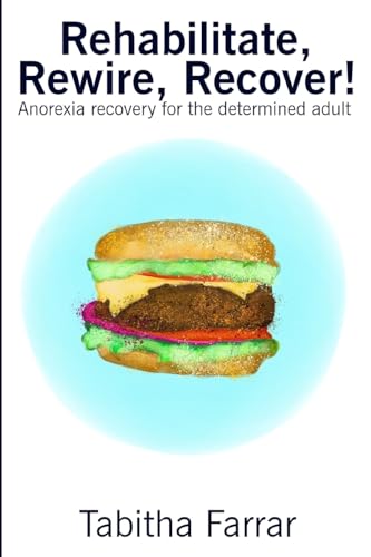 Rehabilitate, Rewire, Recover!: Anorexia recovery for the determined adult von CREATESPACE