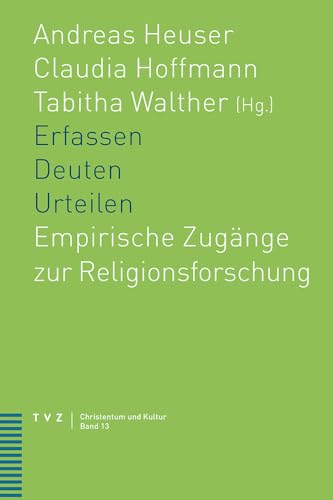 Erfassen - Deuten - Urteilen: Empirische Zugänge zur Religionsforschung (Christentum Und Kultur)