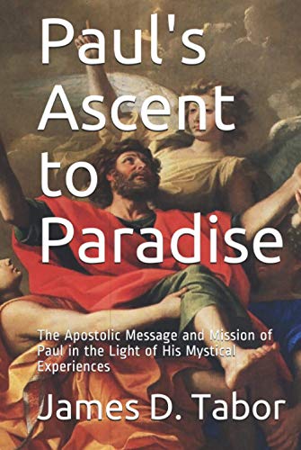 Paul's Ascent to Paradise: The Apostolic Message and Mission of Paul in the Light of His Mystical Experiences