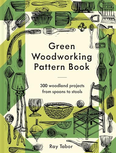 Green Woodworking Pattern Book: 300 Woodland Projects from Spoons to Stools von Batsford Ltd
