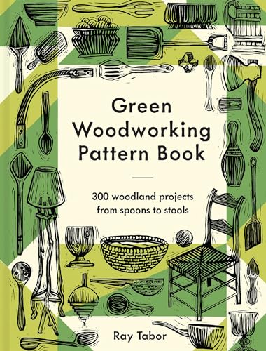 Green Woodworking Pattern Book: 300 Woodland Projects from Spoons to Stools von Batsford