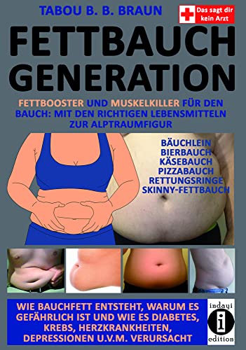 Fettbauch Generation: Fettbooster und Muskelkiller für den Bauch: Mit den richtigen Lebensmitteln zur Alptraumfigur von indayi edition