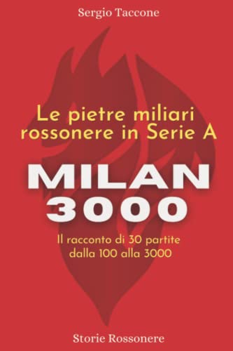MILAN 3000 - Le pietre miliari rossonere in serie A: Il racconto di 30 partite: dalla 100 alla 3000 von Independently published