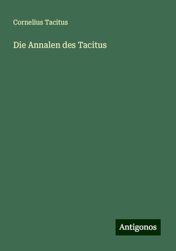 Die Annalen des Tacitus Die Annalen des Tacitus von Antigonos Verlag