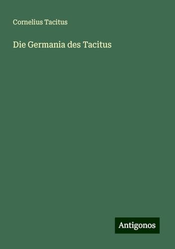 Die Germania des Tacitus Die Germania des Tacitus von Antigonos Verlag