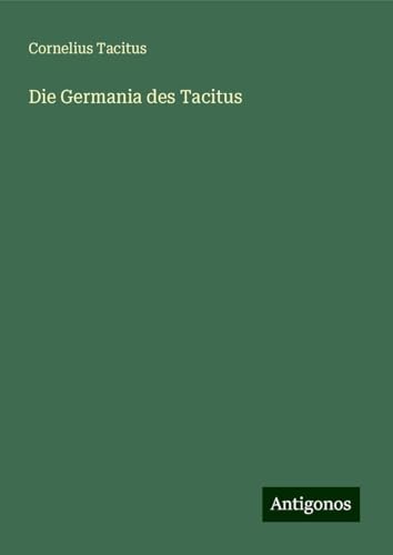 Die Germania des Tacitus Die Germania des Tacitus von Antigonos Verlag
