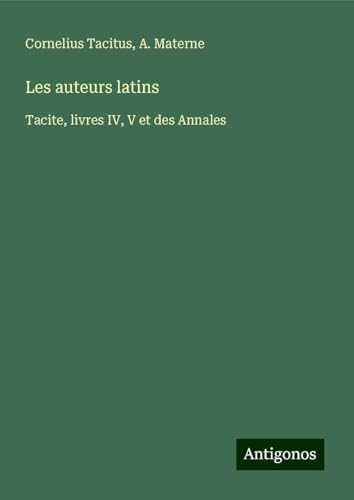 Les auteurs latins: Tacite, livres IV, V et des Annales Les auteurs latins: Tacite, livres IV, V et des Annales von Antigonos Verlag