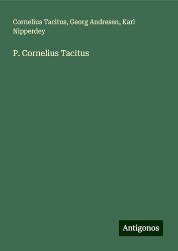 P. Cornelius Tacitus P. Cornelius Tacitus von Antigonos Verlag