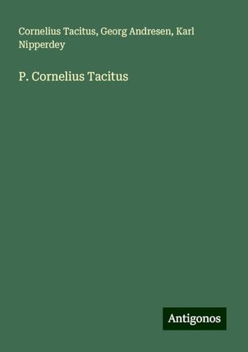 P. Cornelius Tacitus P. Cornelius Tacitus von Antigonos Verlag