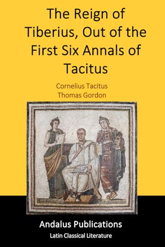 The Reign of Tiberius, Out of the First Six Annals of Tacitus The Reign of Tiberius, Out of the First Six Annals of Tacitus von Independently published