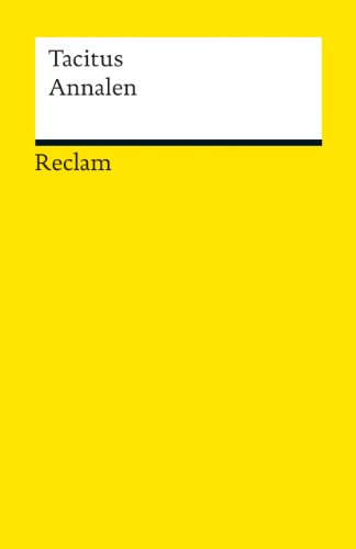 Annalen: Tacitus – das antike Rom vom Tod des Kaisers Augustus bis zum Ende Neros (Reclams Universal-Bibliothek)