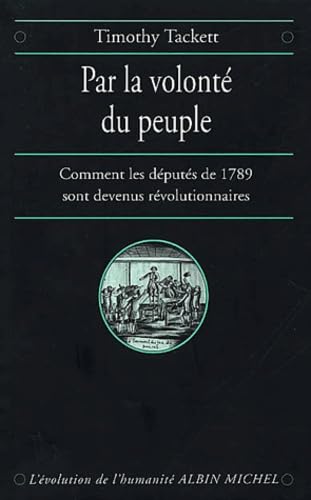 Par La Volonte Du Peuple: Comment les députés de 1789 sont devenus révolutionnaires (Collections Histoire)