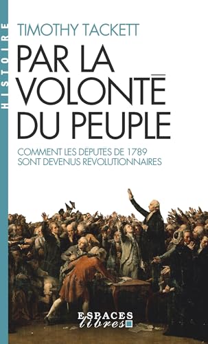 Par la volonté du peuple (Espaces Libres - Histoire): Comment les députés de 1789 sont devenus révolutionnaires von ALBIN MICHEL