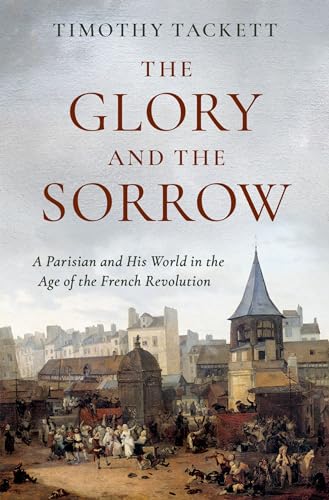 The Glory and the Sorrow: A Parisian and His World in the Age of the French Revolution von Oxford University Press Inc