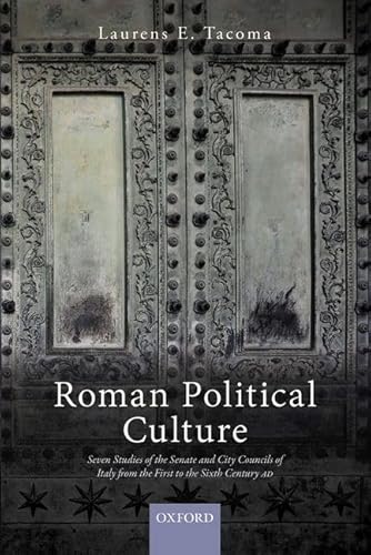 Roman Political Culture: Seven Studies of the Senate and City Councils of Italy from the First to the Sixth Century Ad Roman Political Culture: Seven Studies of the Senate and City Councils of Italy from the First to the Sixth Century Ad von Oxford University Press